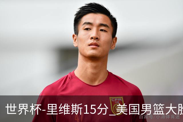 世界杯-里维斯15分 美国男篮大胜希腊提前晋级