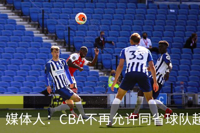 媒体人：CBA不再允许同省球队超过三支 但拥有单列市的省份除外